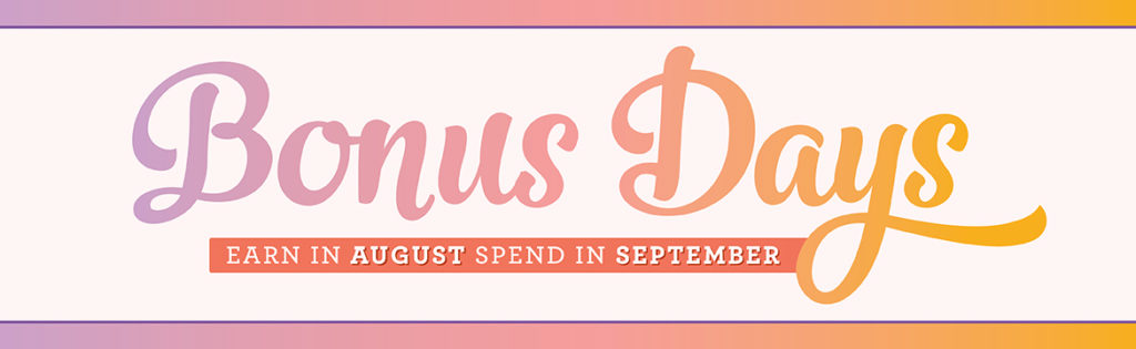 Bonus Days are back ... spend in August to treat yourself in September! 