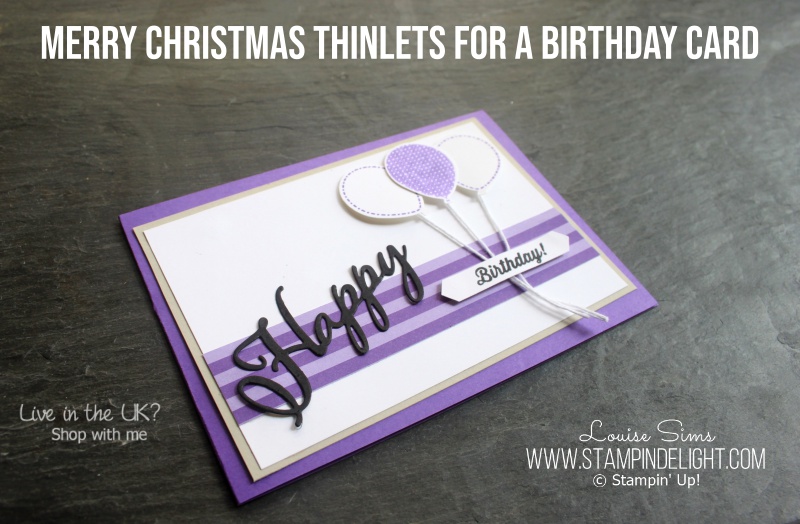 Use the Merry Christmas Thinlets all year round for birthday cards. Simple idea and a design to suit all colours. Louise Sims www.stampinelight.com 